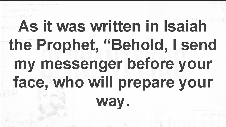 As it was written in Isaiah the Prophet, “Behold, I send my messenger before