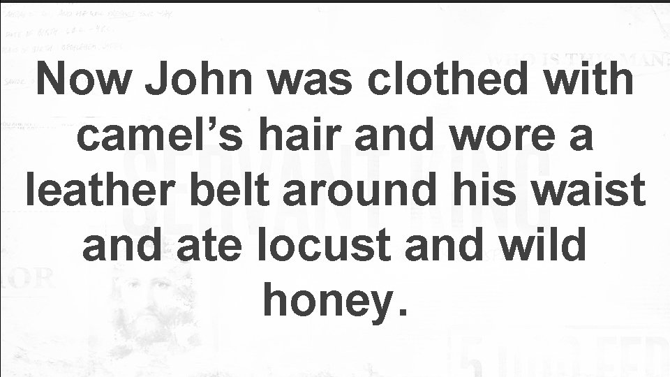 Now John was clothed with camel’s hair and wore a leather belt around his