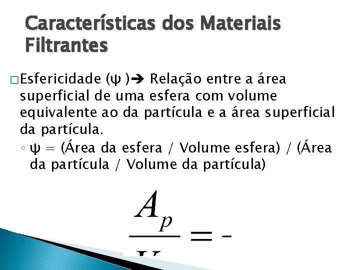 Características dos Materiais Filtrantes � Esfericidade (ψ ) Relação entre a área superficial de