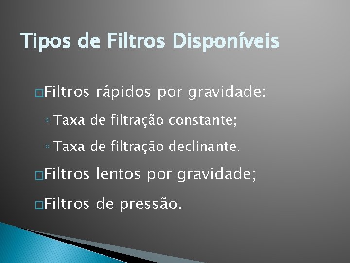 Tipos de Filtros Disponíveis �Filtros rápidos por gravidade: ◦ Taxa de filtração constante; ◦