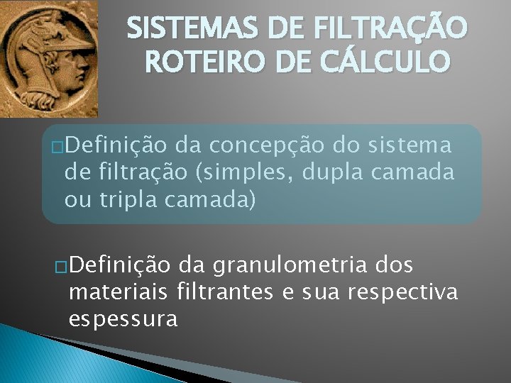 SISTEMAS DE FILTRAÇÃO ROTEIRO DE CÁLCULO �Definição da concepção do sistema de filtração (simples,