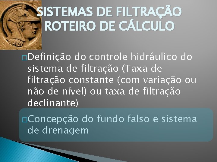 SISTEMAS DE FILTRAÇÃO ROTEIRO DE CÁLCULO �Definição do controle hidráulico do sistema de filtração