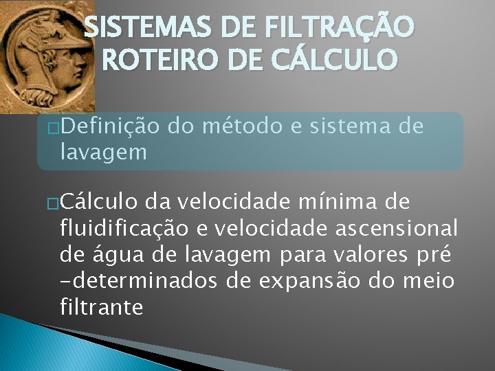 SISTEMAS DE FILTRAÇÃO ROTEIRO DE CÁLCULO �Definição lavagem �Cálculo do método e sistema de