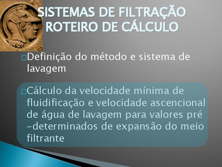 SISTEMAS DE FILTRAÇÃO ROTEIRO DE CÁLCULO �Definição lavagem �Cálculo do método e sistema de