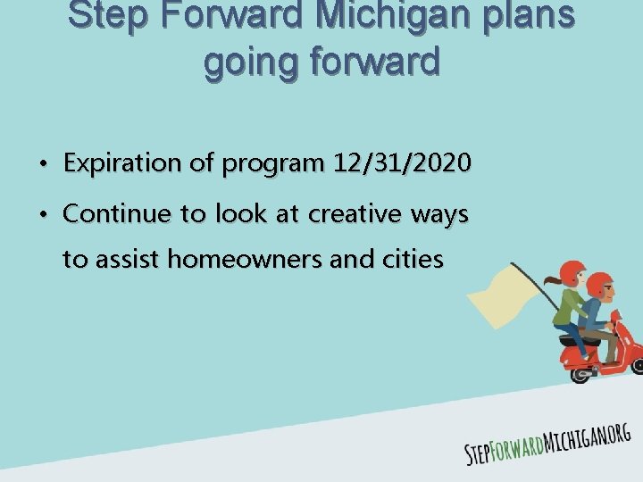 Step Forward Michigan plans going forward • Expiration of program 12/31/2020 • Continue to