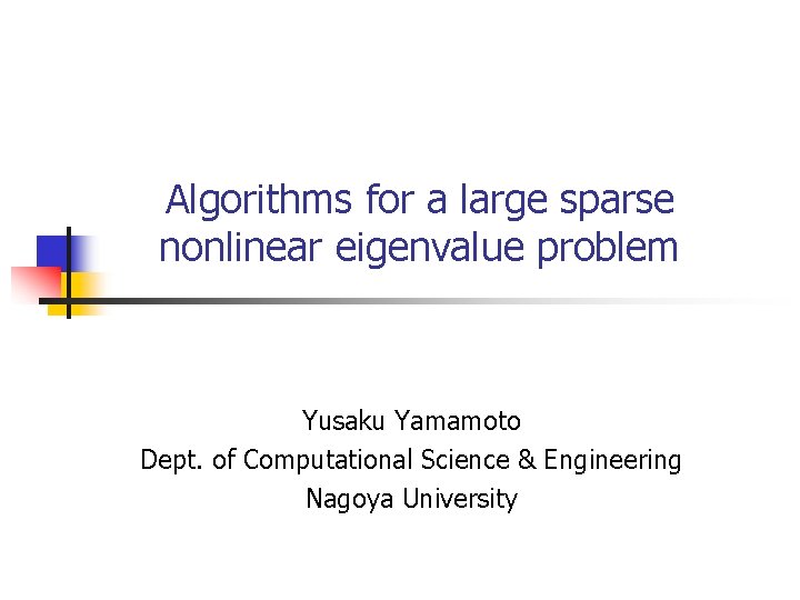 Algorithms for a large sparse nonlinear eigenvalue problem Yusaku Yamamoto Dept. of Computational Science