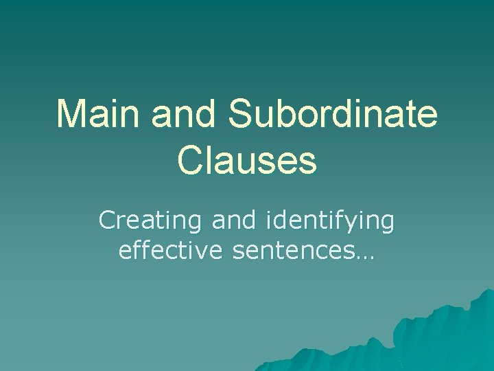 Main and Subordinate Clauses Creating and identifying effective sentences… 