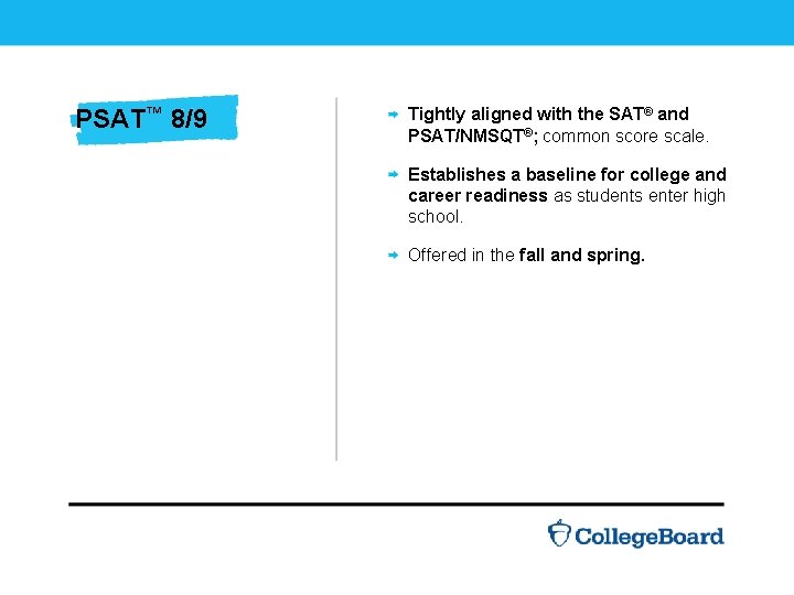 PSAT™ 8/9 Tightly aligned with the SAT® and PSAT/NMSQT®; common score scale. Establishes a