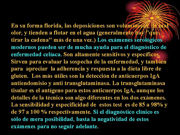En su forma florida, las deposiciones son voluminosas, de mal olor, y tienden a