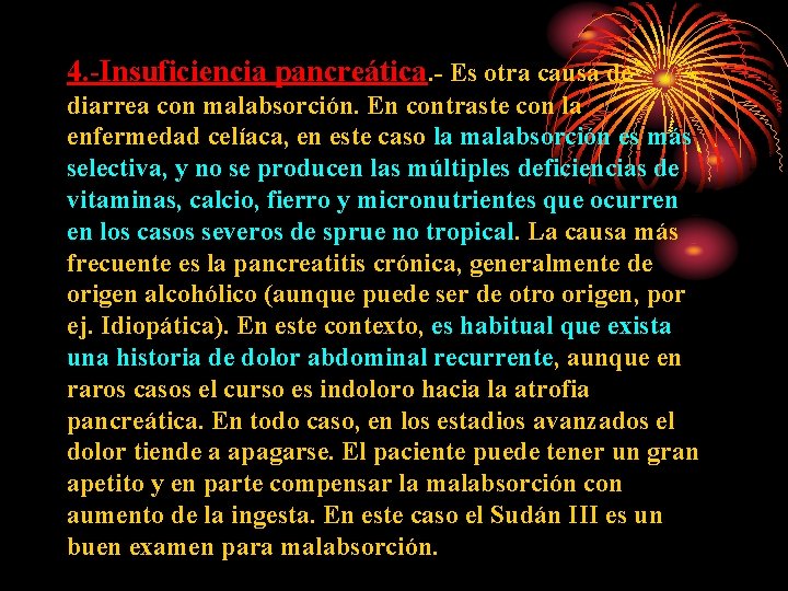 4. -Insuficiencia pancreática. - Es otra causa de diarrea con malabsorción. En contraste con