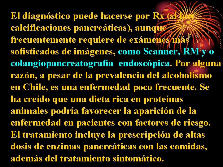 El diagnóstico puede hacerse por Rx (si hay calcificaciones pancreáticas), aunque frecuentemente requiere de
