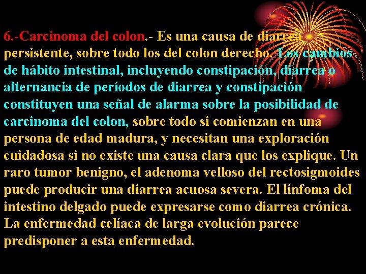 6. -Carcinoma del colon. - Es una causa de diarrea persistente, sobre todo los