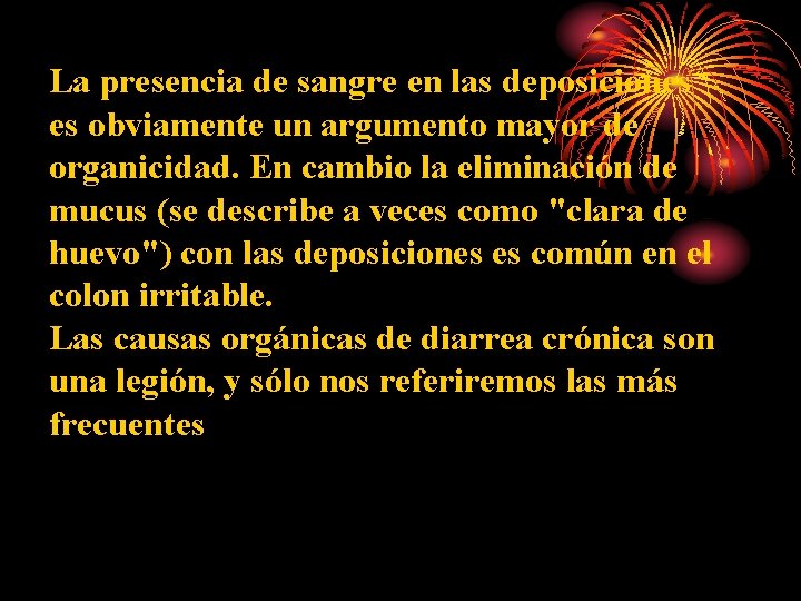 La presencia de sangre en las deposiciones es obviamente un argumento mayor de organicidad.