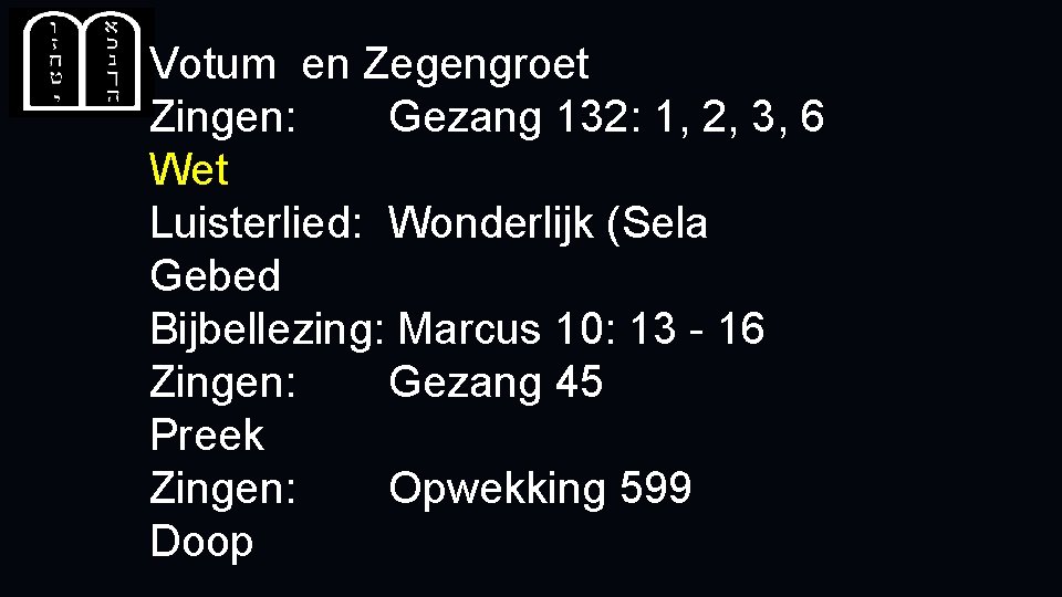 Votum en Zegengroet Zingen: Gezang 132: 1, 2, 3, 6 Wet Luisterlied: Wonderlijk (Sela