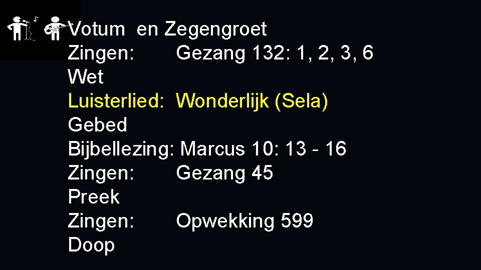 Votum en Zegengroet Zingen: Gezang 132: 1, 2, 3, 6 Wet Luisterlied: Wonderlijk (Sela)