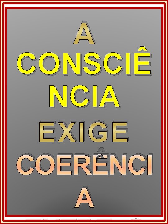 A CONSCIÊ NCIA EXIGE COERÊNCI A 