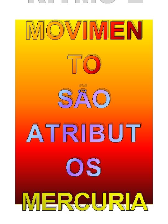 RITMO E MOVIMEN TO SÃO ATRIBUT OS MERCURIA 