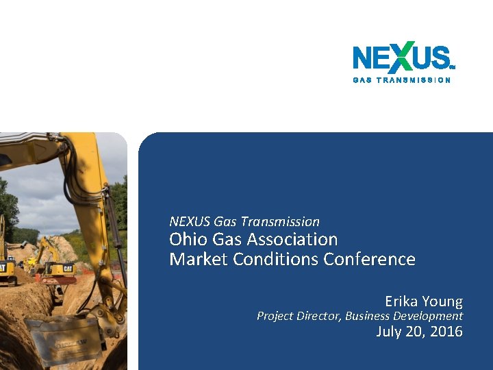 NEXUS Gas Transmission Ohio Gas Association Market Conditions Conference Erika Young Project Director, Business