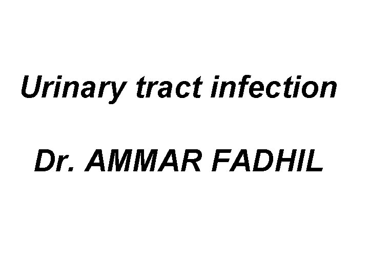 Urinary tract infection Dr. AMMAR FADHIL 