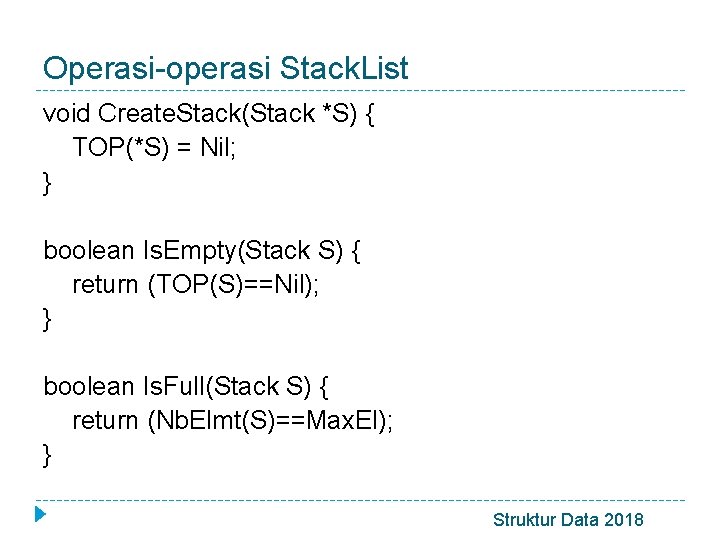 Operasi-operasi Stack. List void Create. Stack(Stack *S) { TOP(*S) = Nil; } boolean Is.
