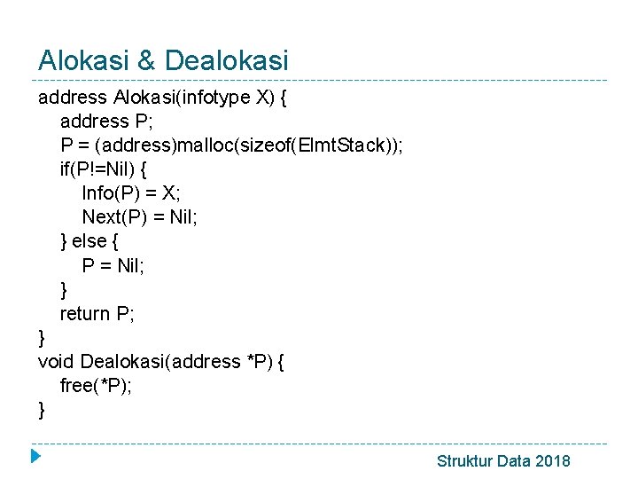 Alokasi & Dealokasi address Alokasi(infotype X) { address P; P = (address)malloc(sizeof(Elmt. Stack)); if(P!=Nil)