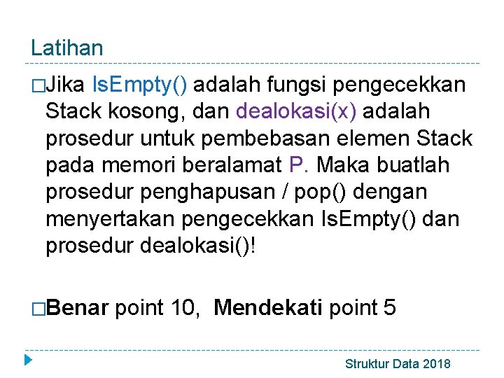 Latihan �Jika Is. Empty() adalah fungsi pengecekkan Stack kosong, dan dealokasi(x) adalah prosedur untuk