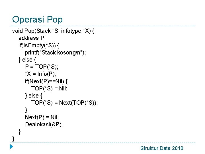 Operasi Pop void Pop(Stack *S, infotype *X) { address P; if(Is. Empty(*S)) { printf("Stack