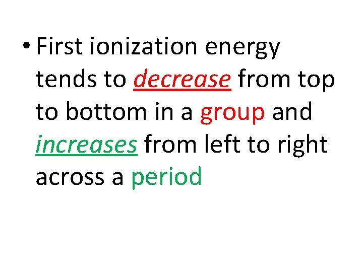  • First ionization energy tends to decrease from top to bottom in a