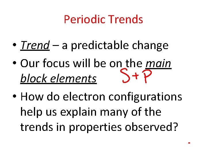 Periodic Trends • Trend – a predictable change • Our focus will be on