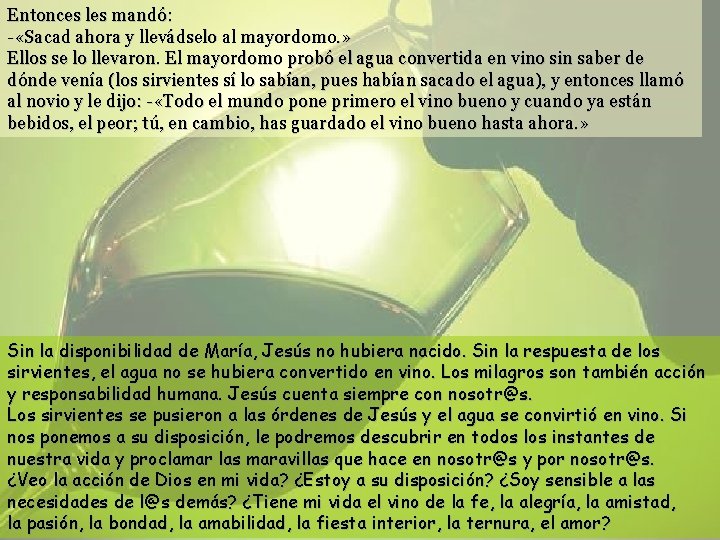 Entonces les mandó: - «Sacad ahora y llevádselo al mayordomo. » Ellos se lo