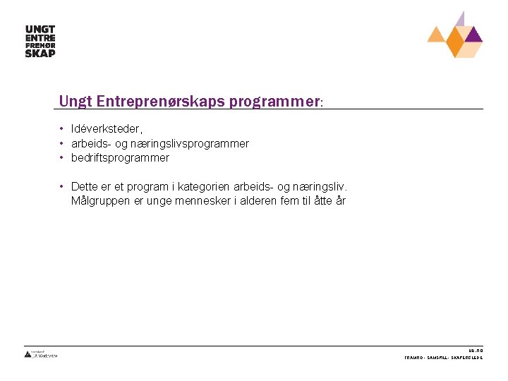 Ungt Entreprenørskaps programmer: • Idéverksteder, • arbeids- og næringslivsprogrammer • bedriftsprogrammer • Dette er