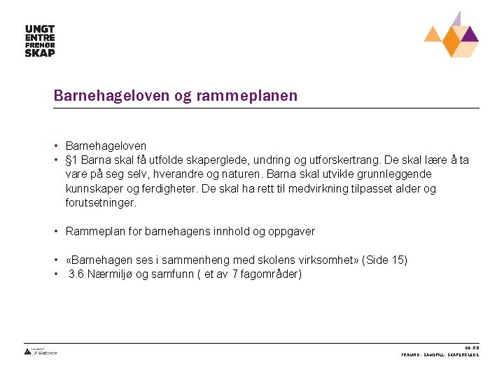 Barnehageloven og rammeplanen • Barnehageloven • § 1 Barna skal få utfolde skaperglede, undring