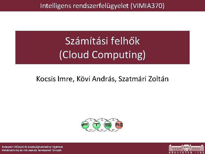 Intelligens rendszerfelügyelet (VIMIA 370) Számítási felhők (Cloud Computing) Kocsis Imre, Kövi András, Szatmári Zoltán