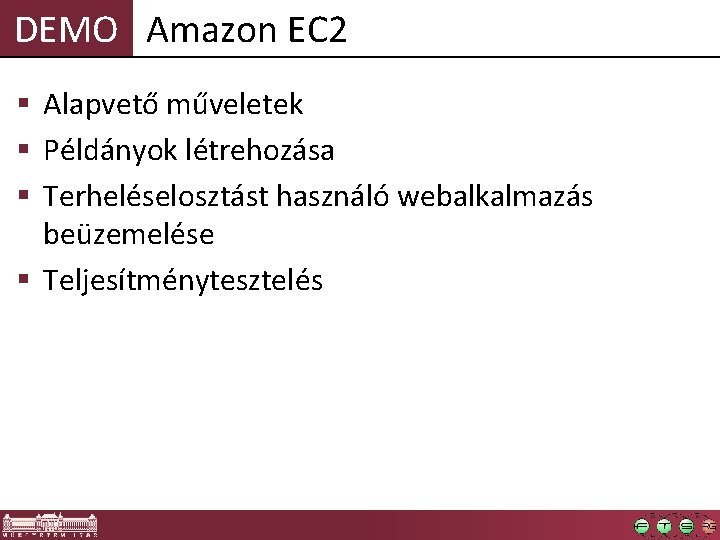 DEMO Amazon EC 2 § Alapvető műveletek § Példányok létrehozása § Terheléselosztást használó webalkalmazás