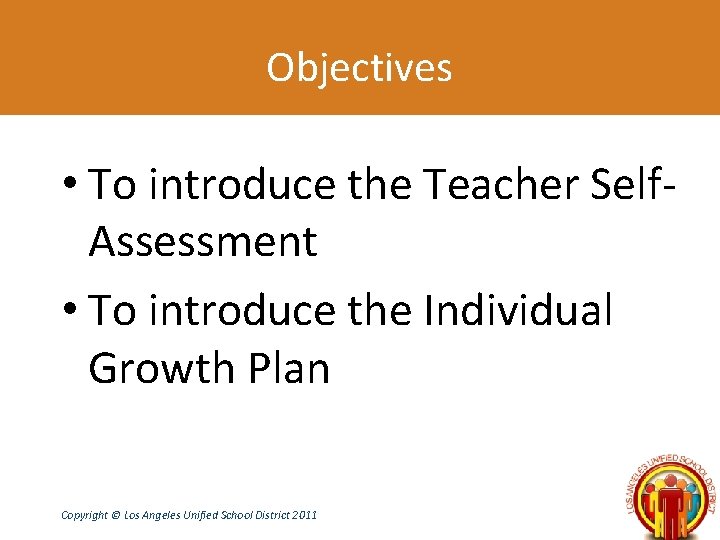 Objectives • To introduce the Teacher Self. Assessment • To introduce the Individual Growth
