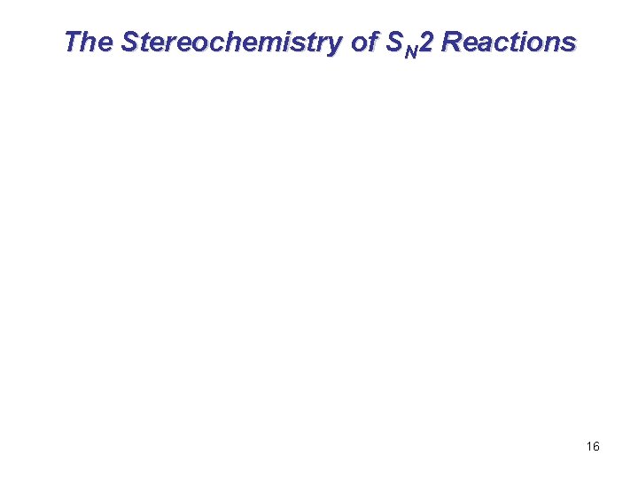 The Stereochemistry of SN 2 Reactions 16 