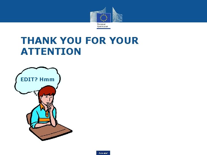 THANK YOU FOR YOUR ATTENTION EDIT? Hmm Eurostat 