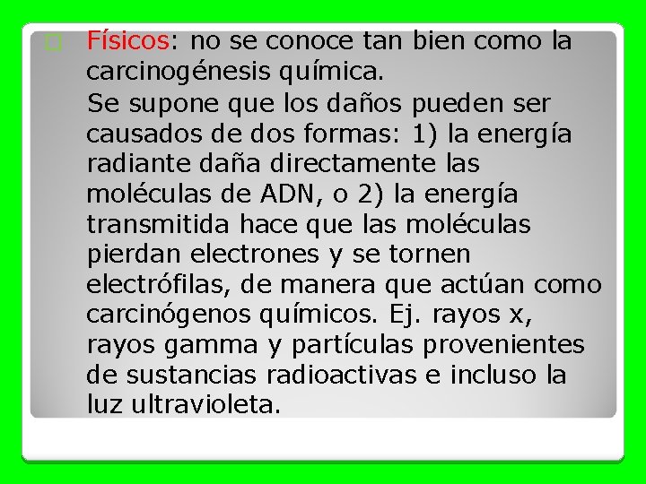 � Físicos: no se conoce tan bien como la carcinogénesis química. Se supone que