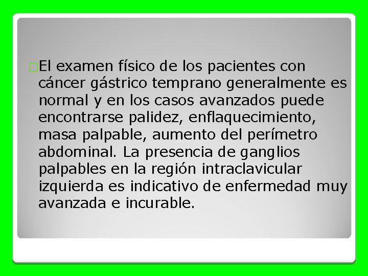 �El examen físico de los pacientes con cáncer gástrico temprano generalmente es normal y