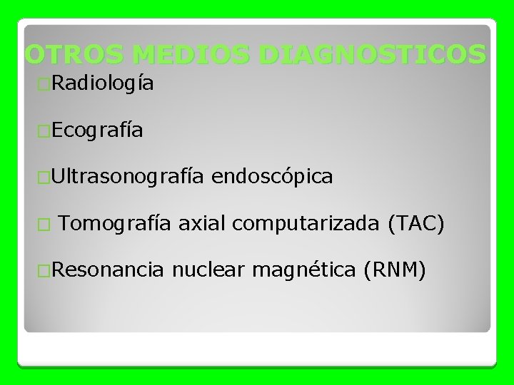 OTROS MEDIOS DIAGNOSTICOS �Radiología �Ecografía �Ultrasonografía � endoscópica Tomografía axial computarizada (TAC) �Resonancia nuclear