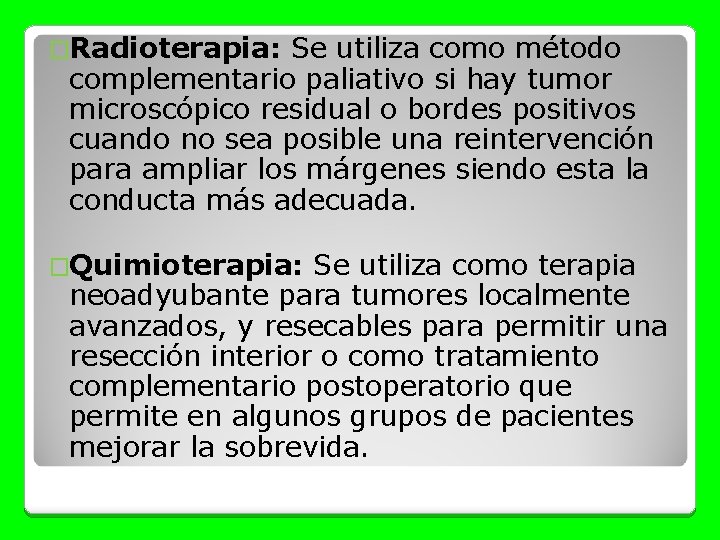 �Radioterapia: Se utiliza como método complementario paliativo si hay tumor microscópico residual o bordes