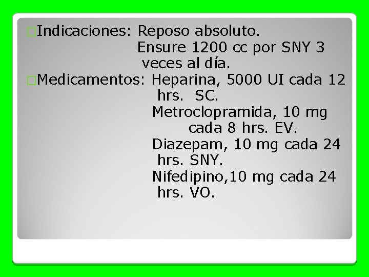 �Indicaciones: Reposo absoluto. Ensure 1200 cc por SNY 3 veces al día. �Medicamentos: Heparina,