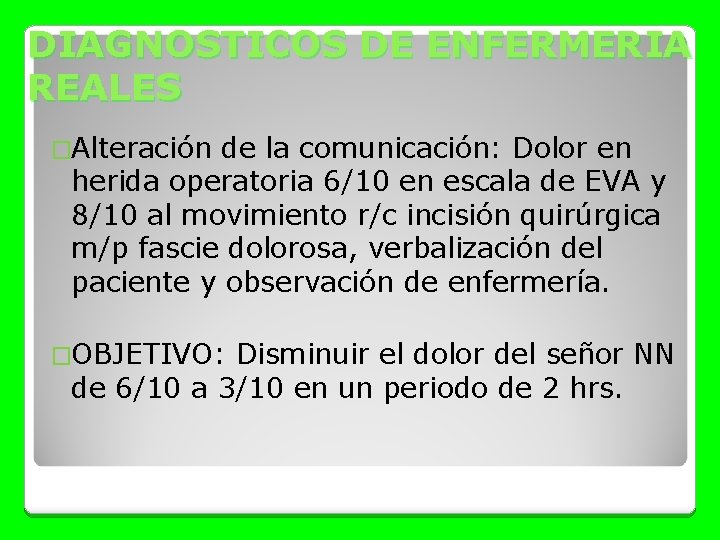 DIAGNOSTICOS DE ENFERMERIA REALES �Alteración de la comunicación: Dolor en herida operatoria 6/10 en