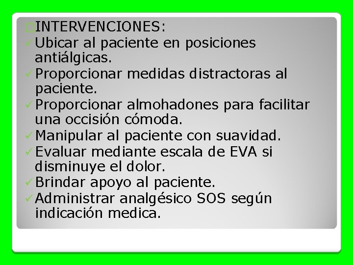 �INTERVENCIONES: ü Ubicar al paciente en posiciones antiálgicas. ü Proporcionar medidas distractoras al paciente.