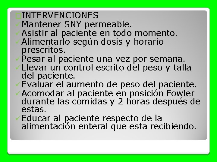 �INTERVENCIONES ü Mantener SNY permeable. ü Asistir al paciente en todo momento. ü Alimentarlo