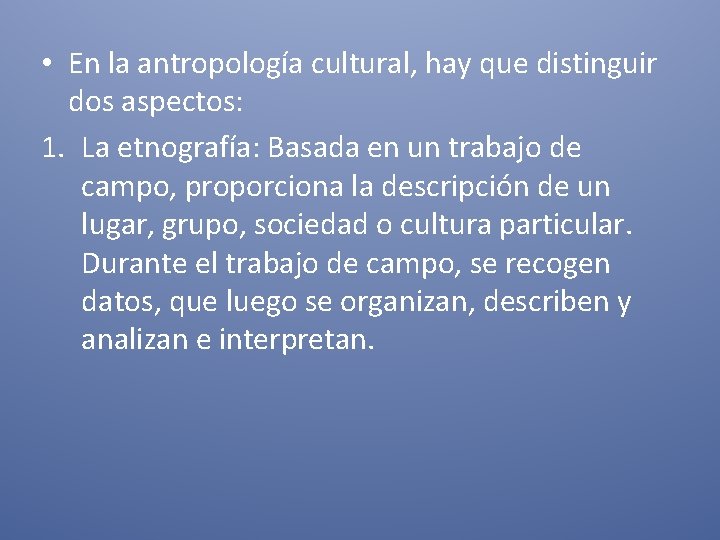  • En la antropología cultural, hay que distinguir dos aspectos: 1. La etnografía: