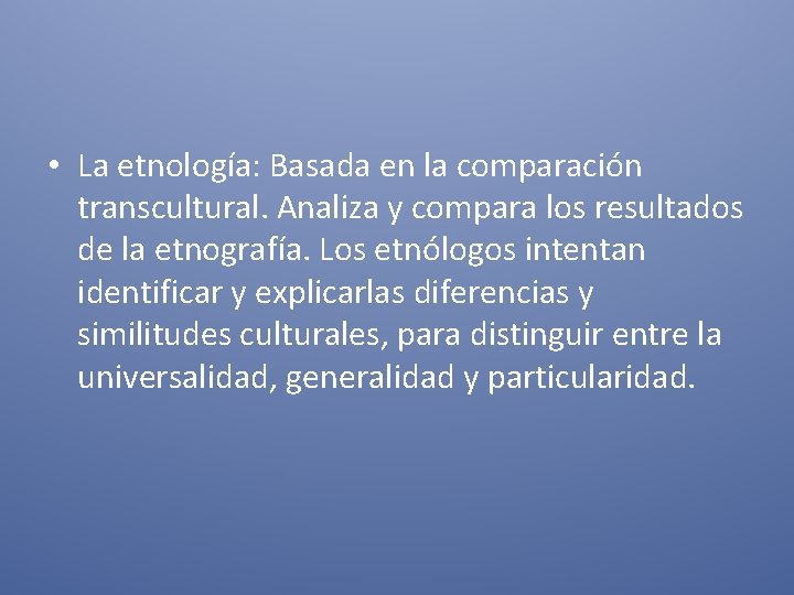  • La etnología: Basada en la comparación transcultural. Analiza y compara los resultados