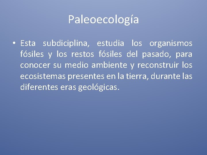 Paleoecología • Esta subdiciplina, estudia los organismos fósiles y los restos fósiles del pasado,