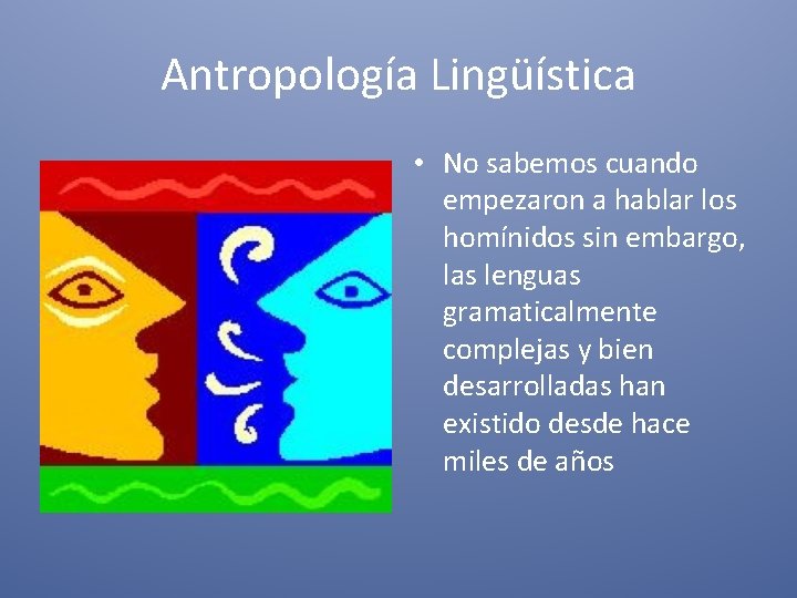 Antropología Lingüística • No sabemos cuando empezaron a hablar los homínidos sin embargo, las