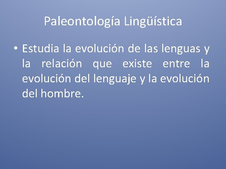 Paleontología Lingüística • Estudia la evolución de las lenguas y la relación que existe